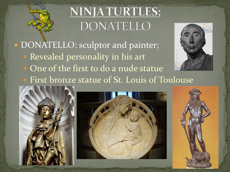 DONATELLO: sculptor and painter; Revealed personality in his art One of the first to do a nude statue First bronze statue of St.