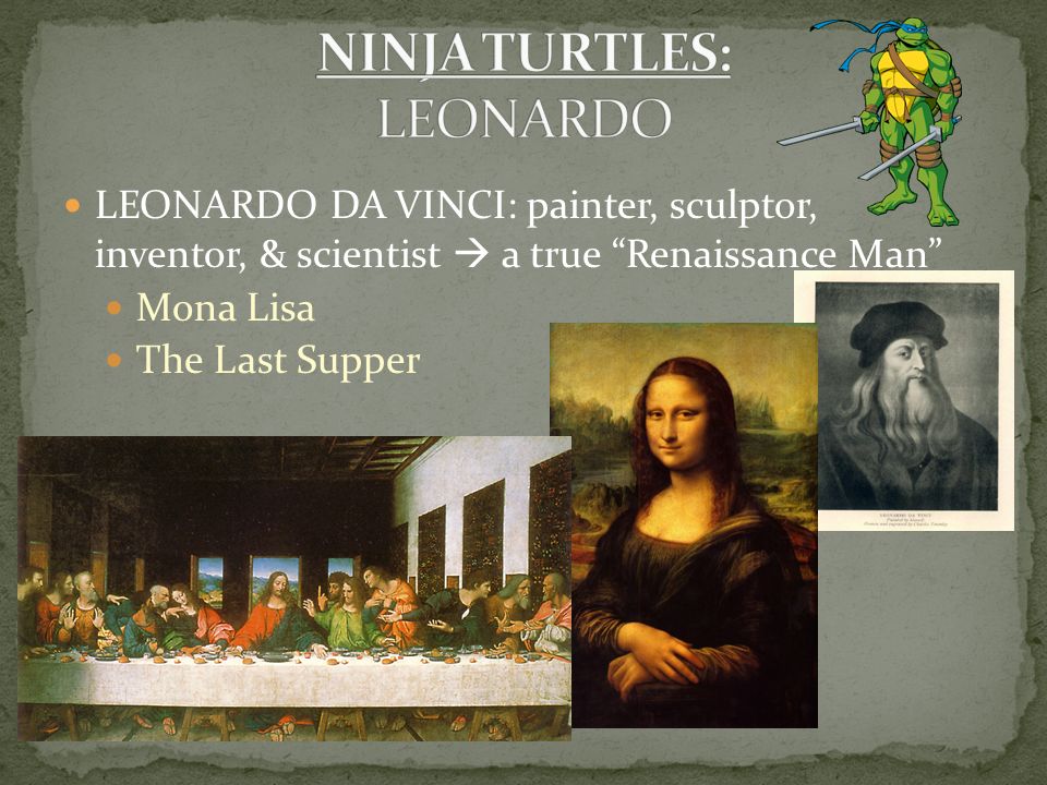 LEONARDO DA VINCI: painter, sculptor, inventor, & scientist  a true Renaissance Man Mona Lisa The Last Supper