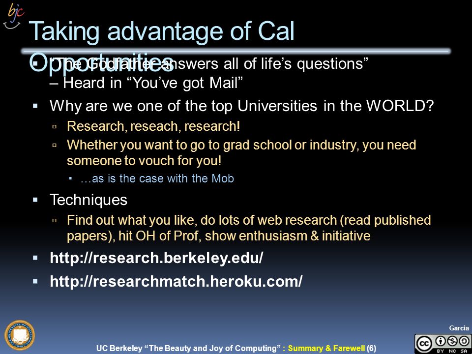 UC Berkeley The Beauty and Joy of Computing : Summary & Farewell (6) Garcia Taking advantage of Cal Opportunities  The Godfather answers all of life’s questions – Heard in You’ve got Mail  Why are we one of the top Universities in the WORLD.