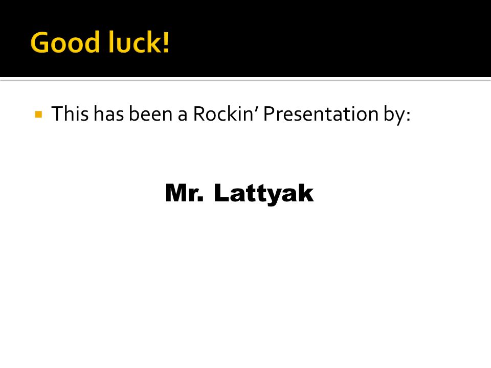  This has been a Rockin’ Presentation by: Mr. Lattyak