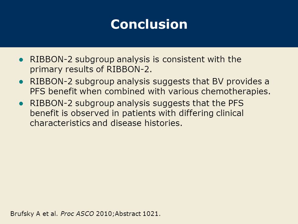Conclusion RIBBON-2 subgroup analysis is consistent with the primary results of RIBBON-2.