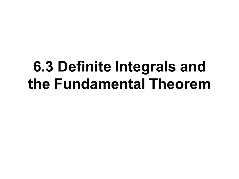 6.3 Definite Integrals and the Fundamental Theorem