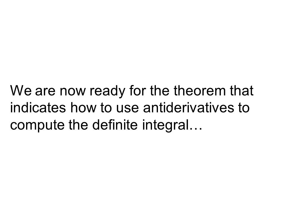 We are now ready for the theorem that indicates how to use antiderivatives to compute the definite integral…