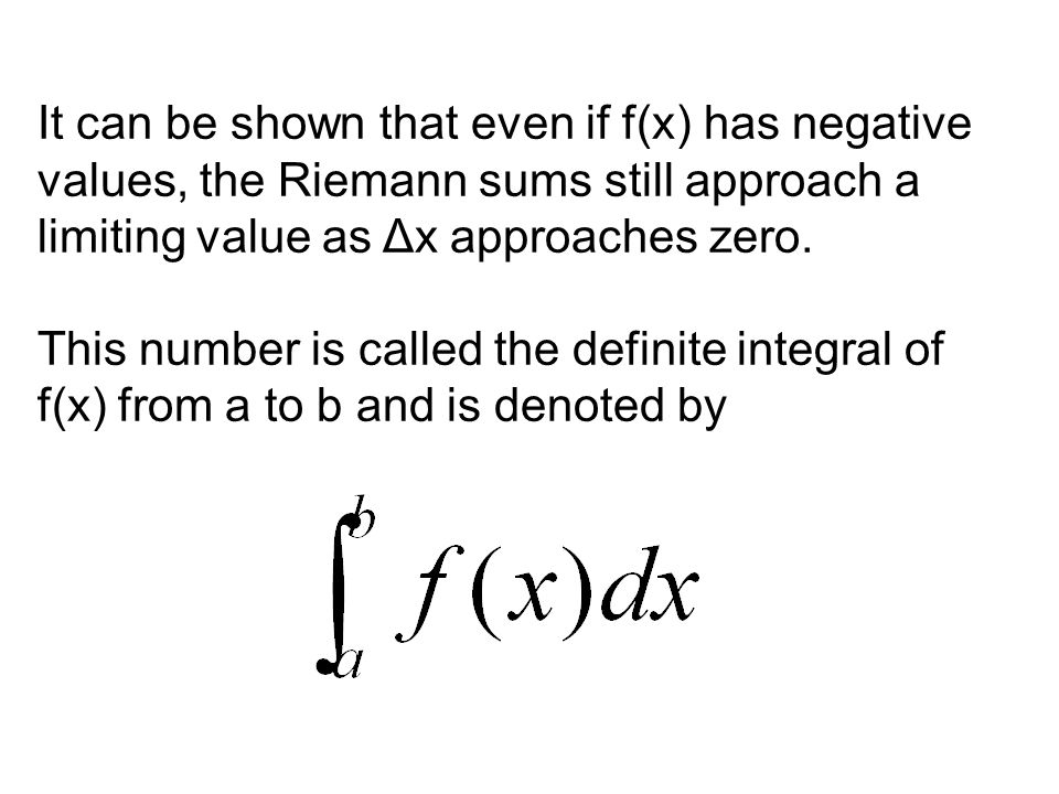 It can be shown that even if f(x) has negative values, the Riemann sums still approach a limiting value as Δx approaches zero.