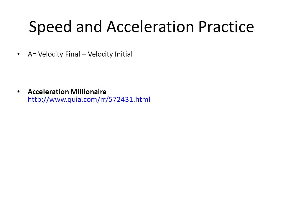 Speed and Acceleration Practice A= Velocity Final – Velocity Initial Acceleration Millionaire