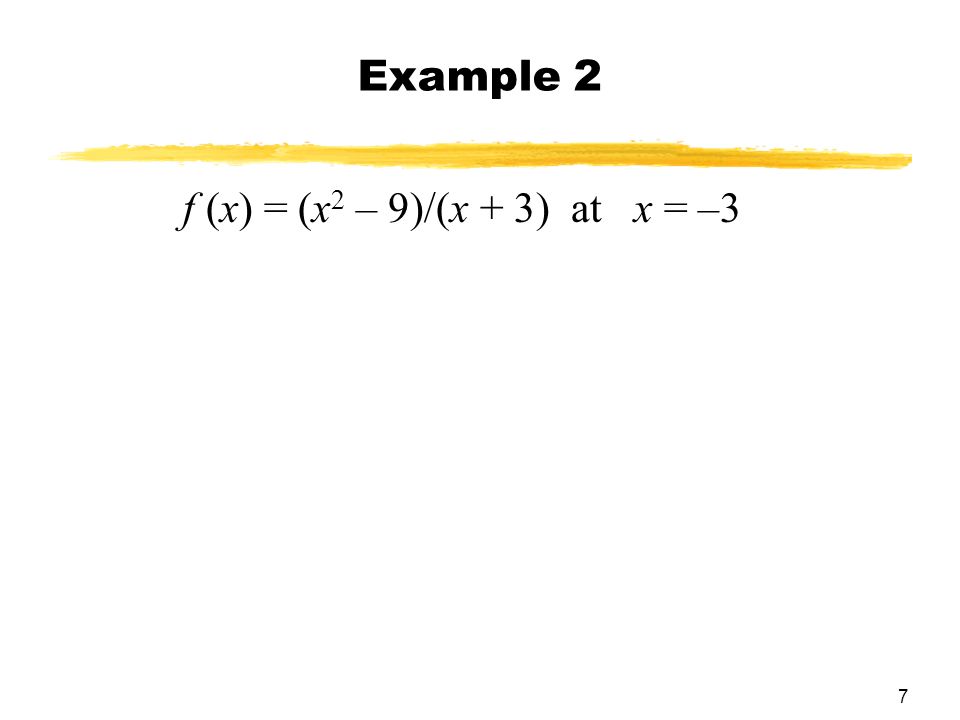 7 Example 2 f (x) = (x 2 – 9)/(x + 3) at x = –3