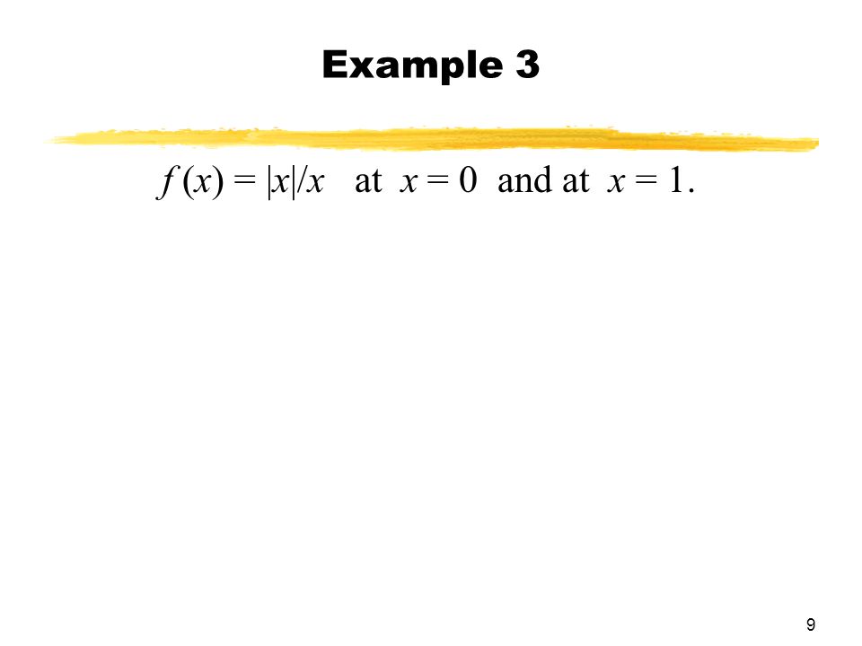 9 Example 3 f (x) = |x|/x at x = 0 and at x = 1.