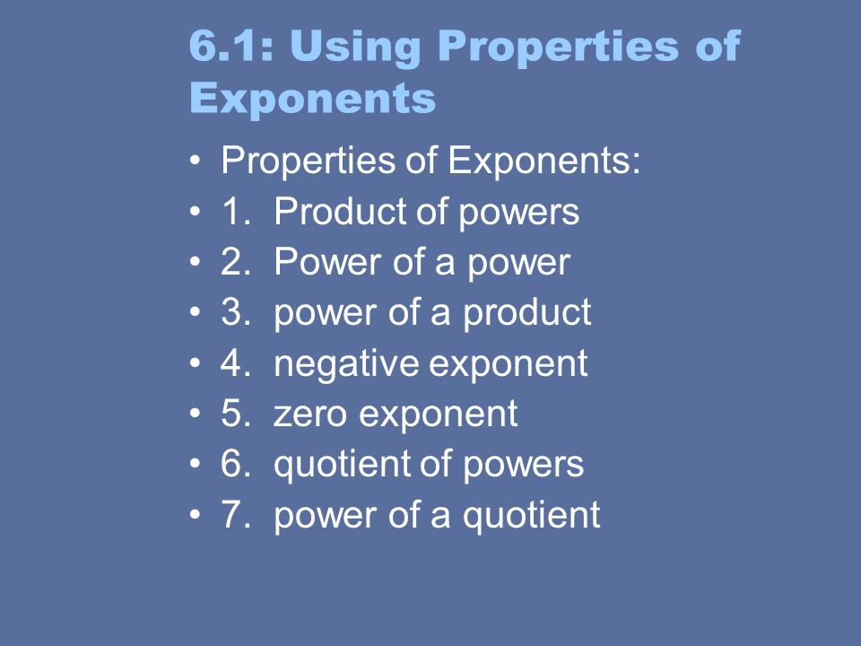 6.1: Using Properties of Exponents Properties of Exponents: 1.