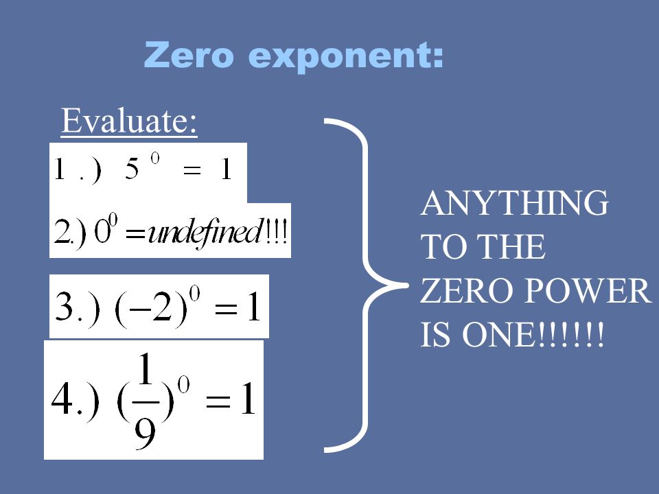 Zero exponent: Evaluate: ANYTHING TO THE ZERO POWER IS ONE!!!!!!