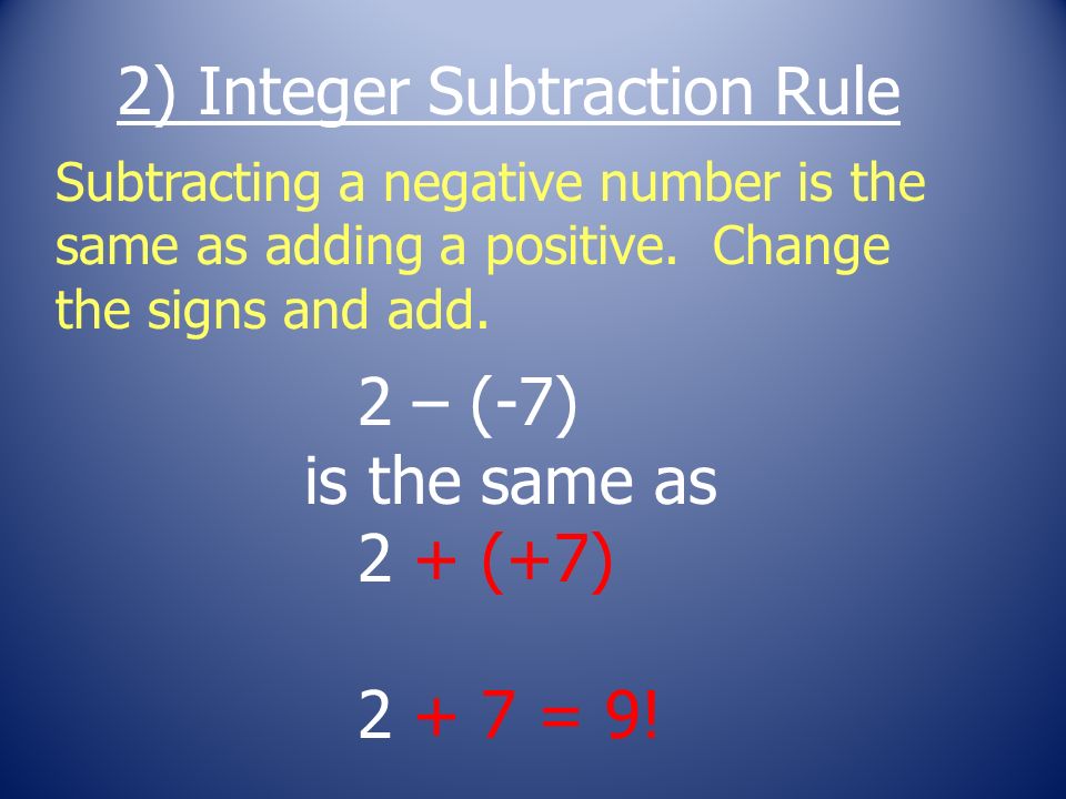 2) Integer Subtraction Rule Subtracting a negative number is the same as adding a positive.