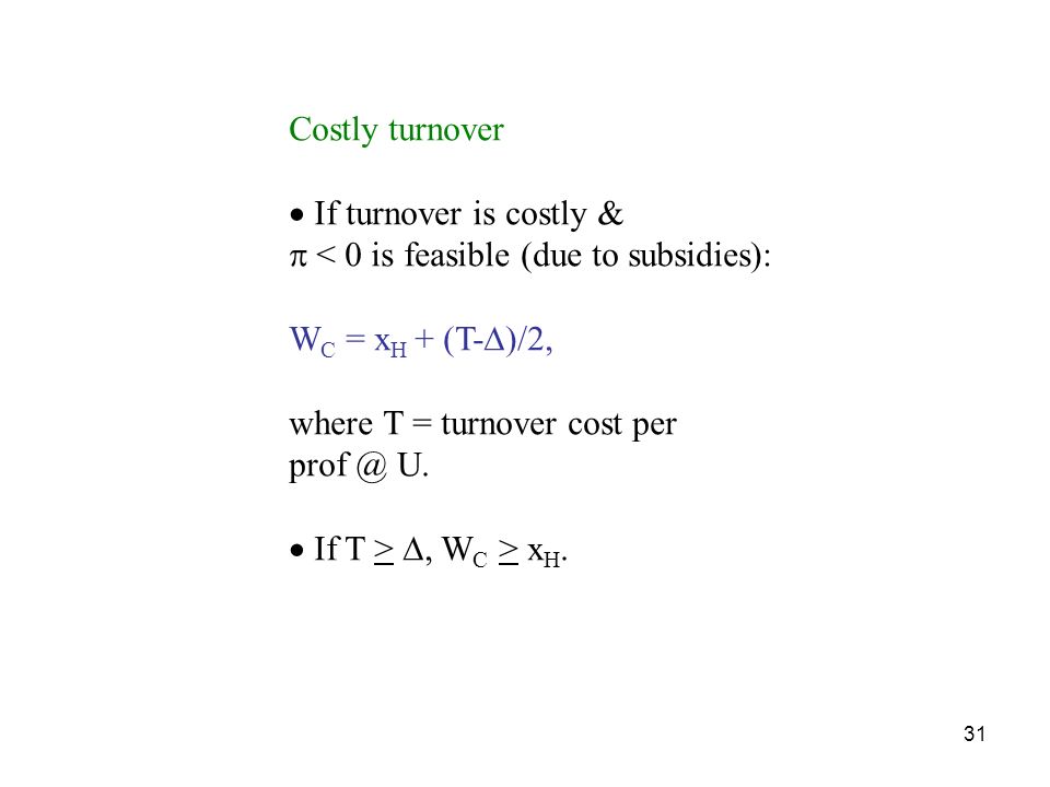 31 Costly turnover  If turnover is costly &  < 0 is feasible (due to subsidies): W C = x H + (T-  )/2, where T = turnover cost per U.