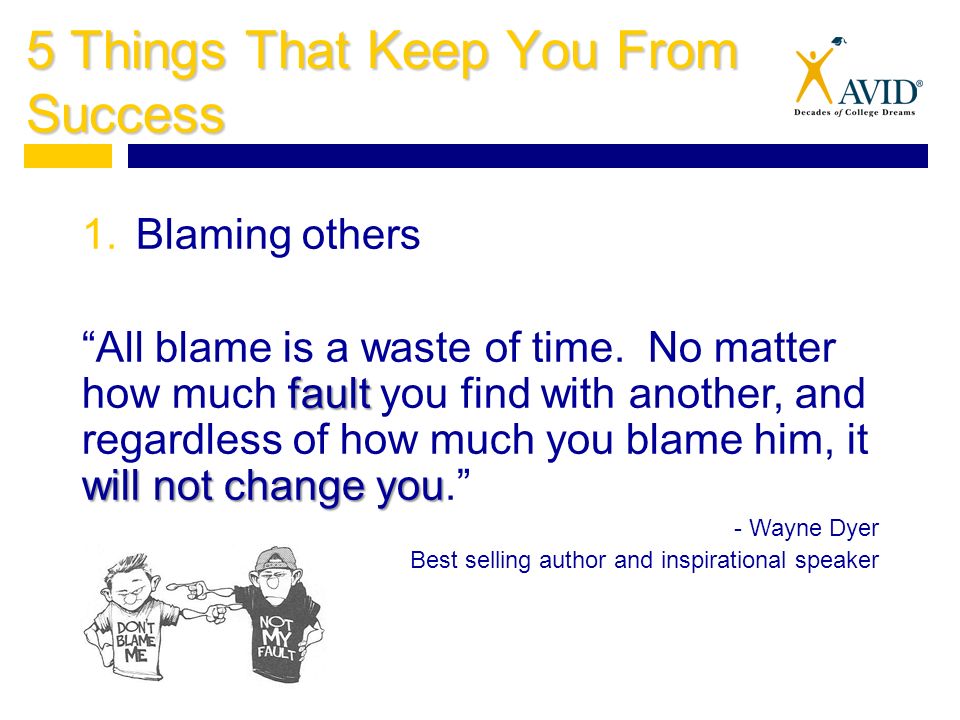 5 Things That Keep You From Success 1.Blaming others fault will not change you All blame is a waste of time.