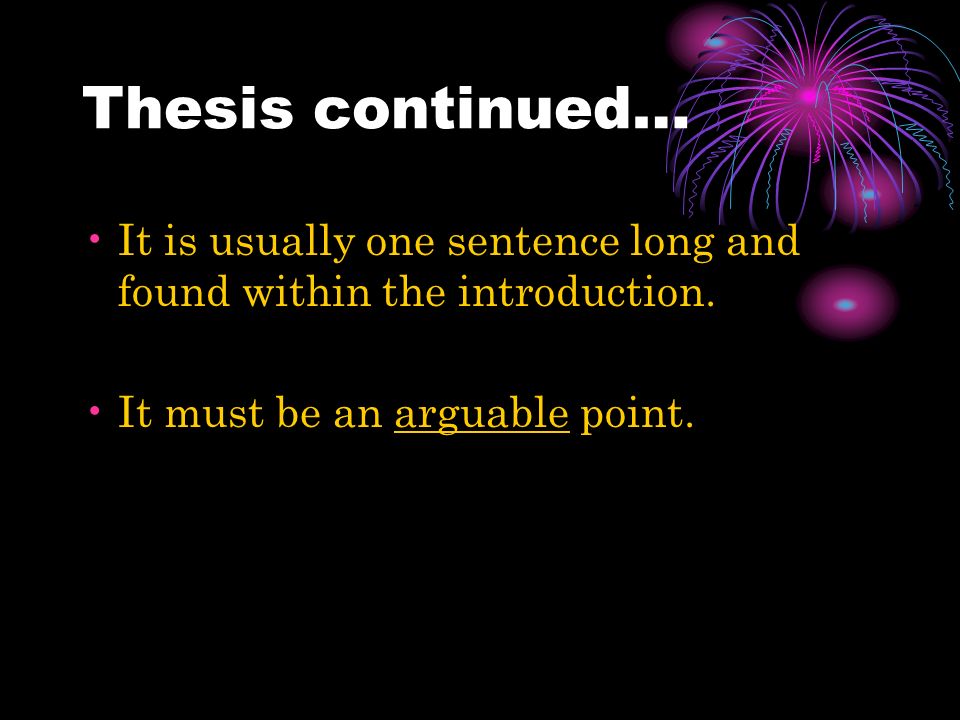 Thesis continued… It is usually one sentence long and found within the introduction.