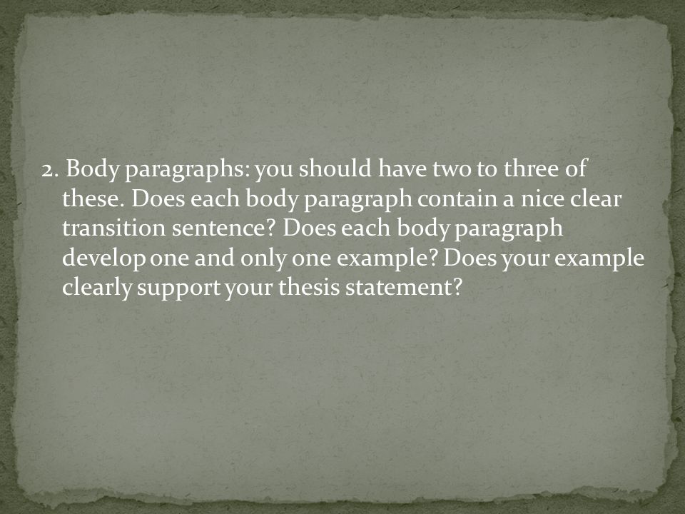 2. Body paragraphs: you should have two to three of these.