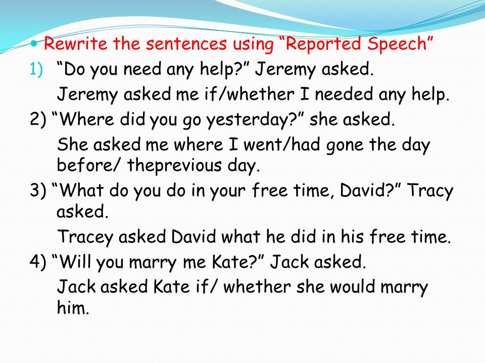 Rewrite the sentences using Reported Speech 1) Do you need any help Jeremy asked.
