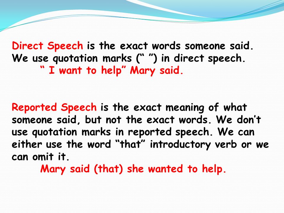 Direct Speech is the exact words someone said. We use quotation marks ( ) in direct speech.