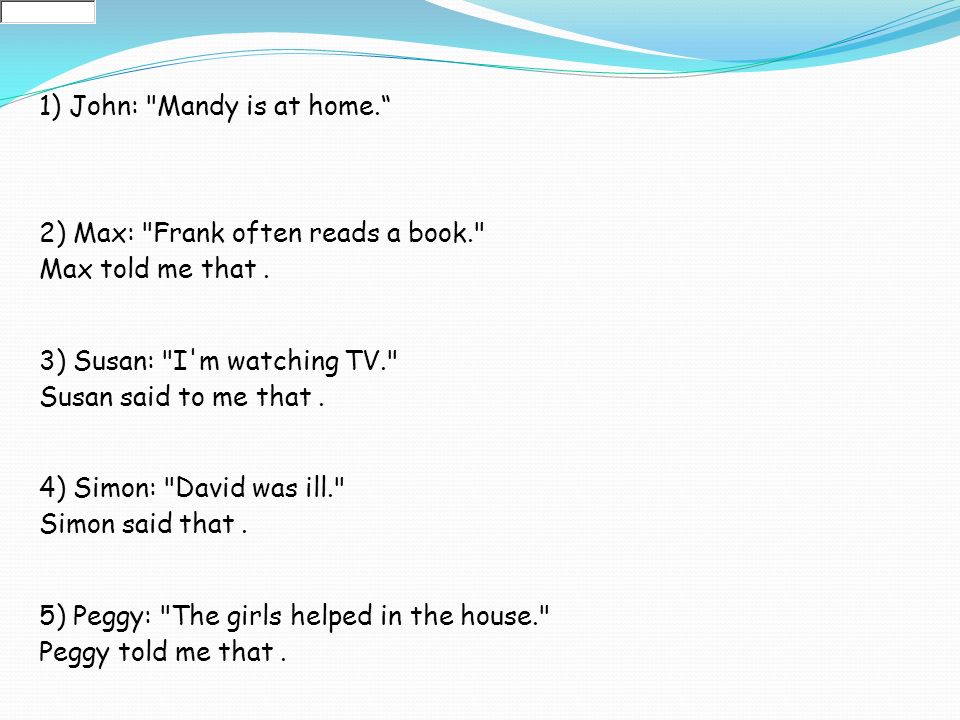 1) John: Mandy is at home. 2) Max: Frank often reads a book. Max told me that.