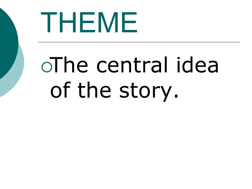 THEME  The central idea of the story.