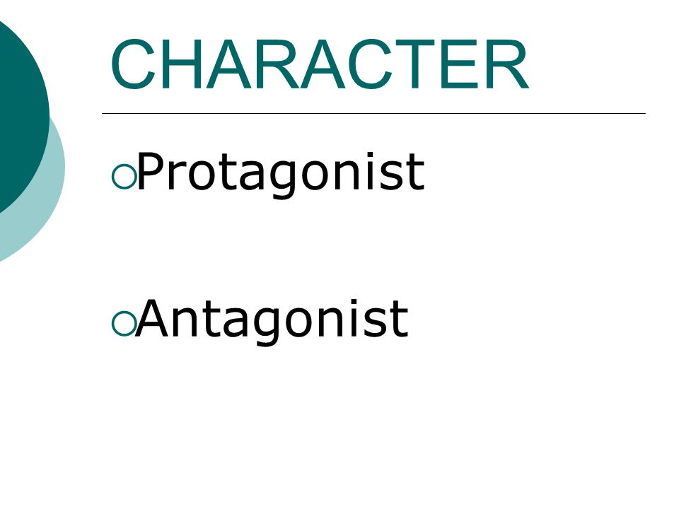 CHARACTER  Protagonist  Antagonist