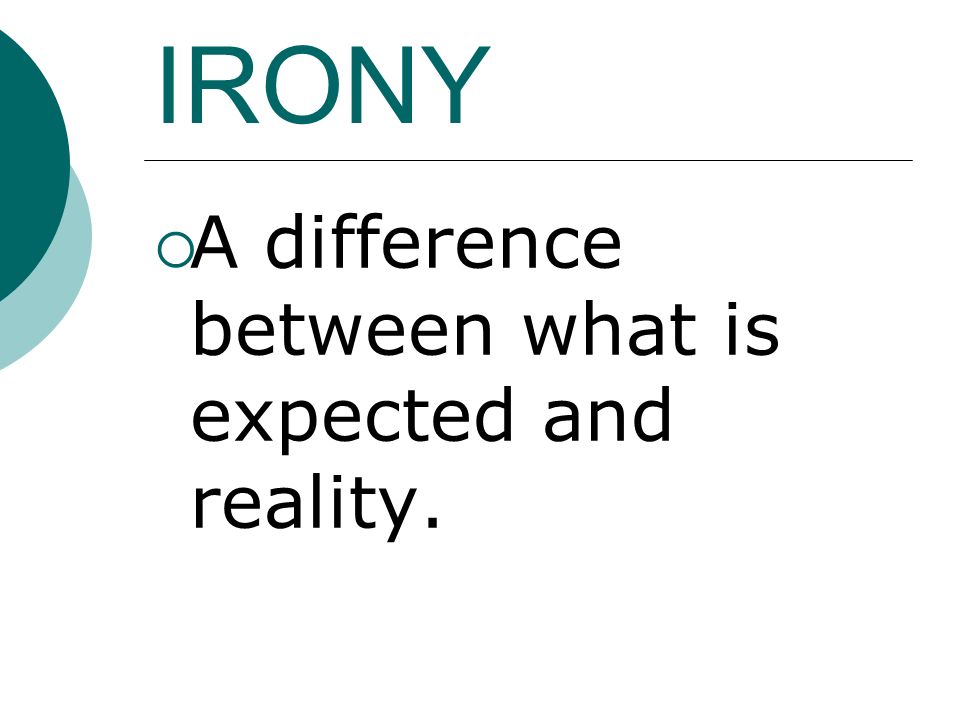 IRONY  A difference between what is expected and reality.