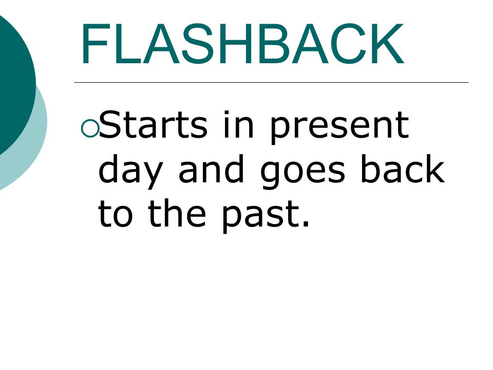 FLASHBACK  Starts in present day and goes back to the past.