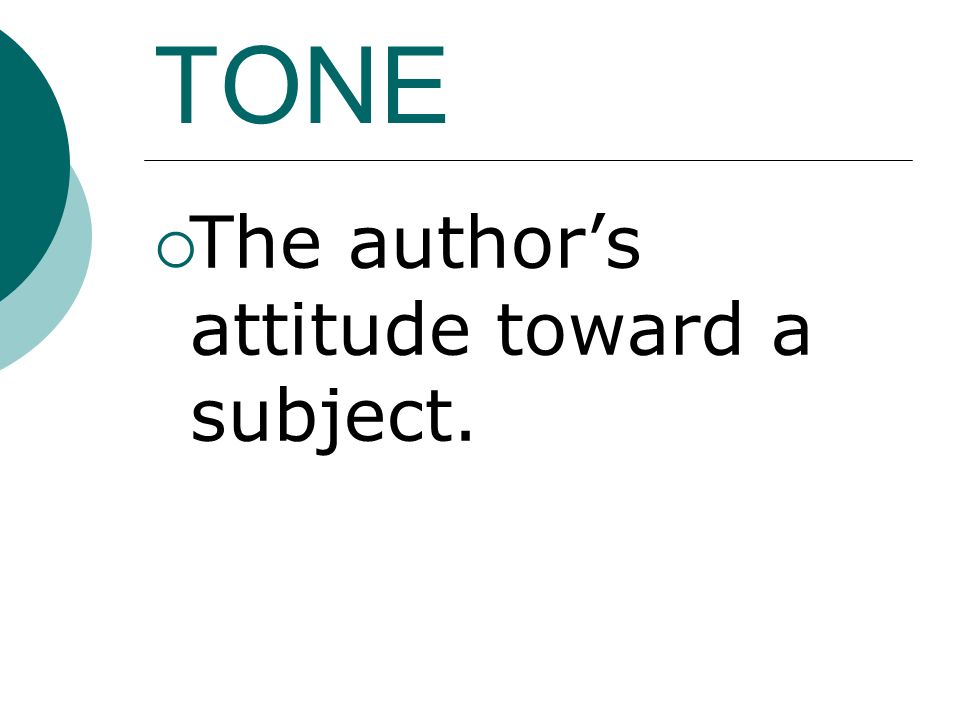 TONE  The author’s attitude toward a subject.