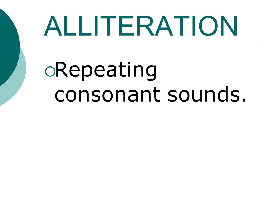 ALLITERATION  Repeating consonant sounds.