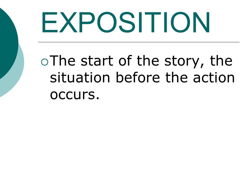 EXPOSITION  The start of the story, the situation before the action occurs.