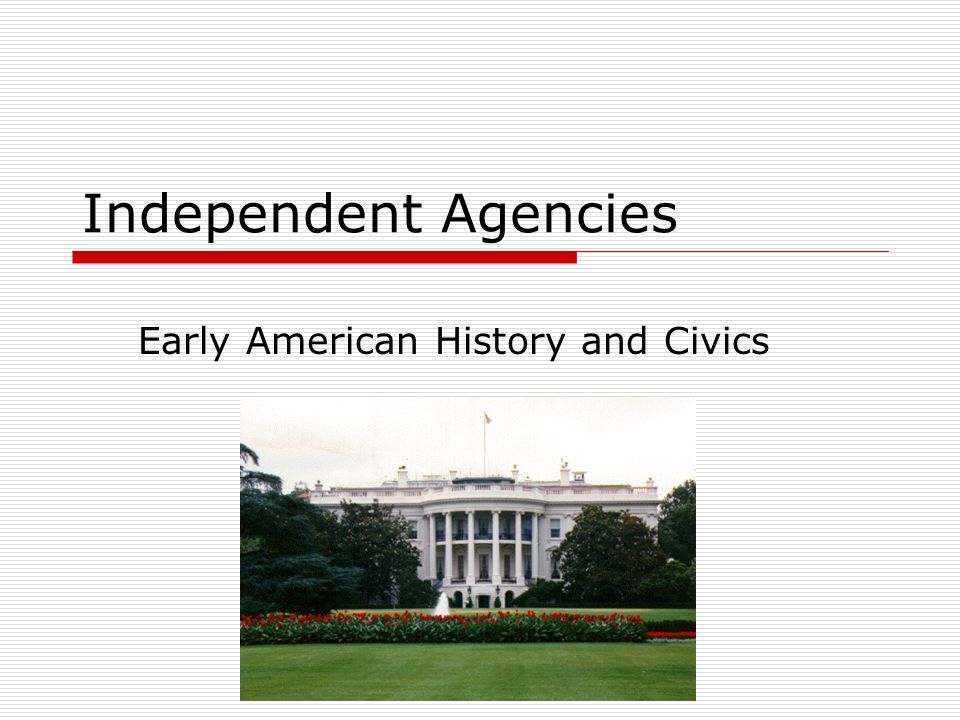 Independent Agencies Early American History and Civics