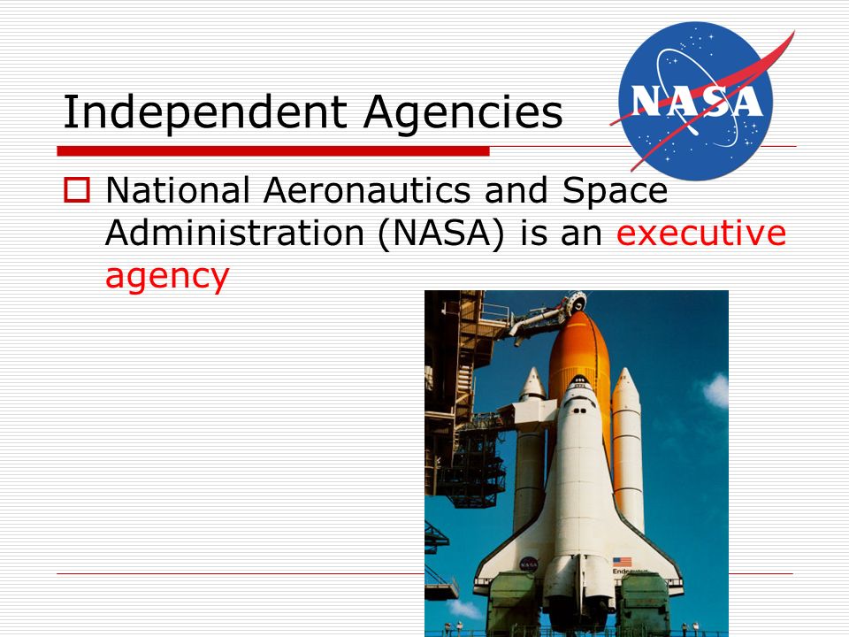 Independent Agencies  National Aeronautics and Space Administration (NASA) is an executive agency