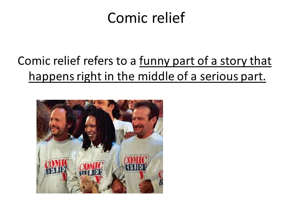 Comic relief Comic relief refers to a funny part of a story that happens right in the middle of a serious part.
