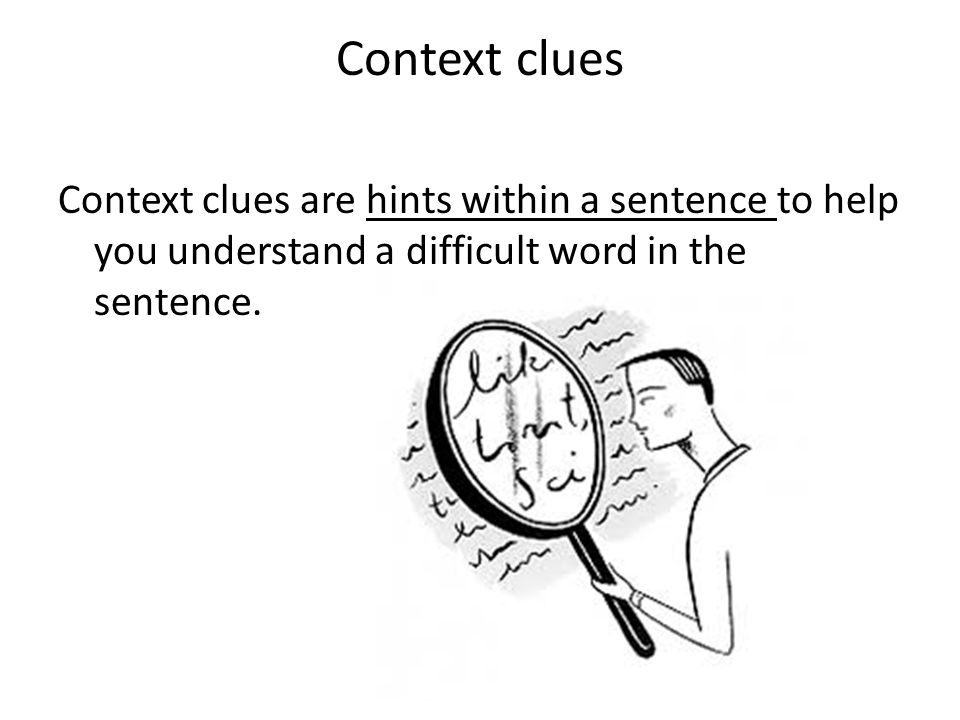 Context clues Context clues are hints within a sentence to help you understand a difficult word in the sentence.