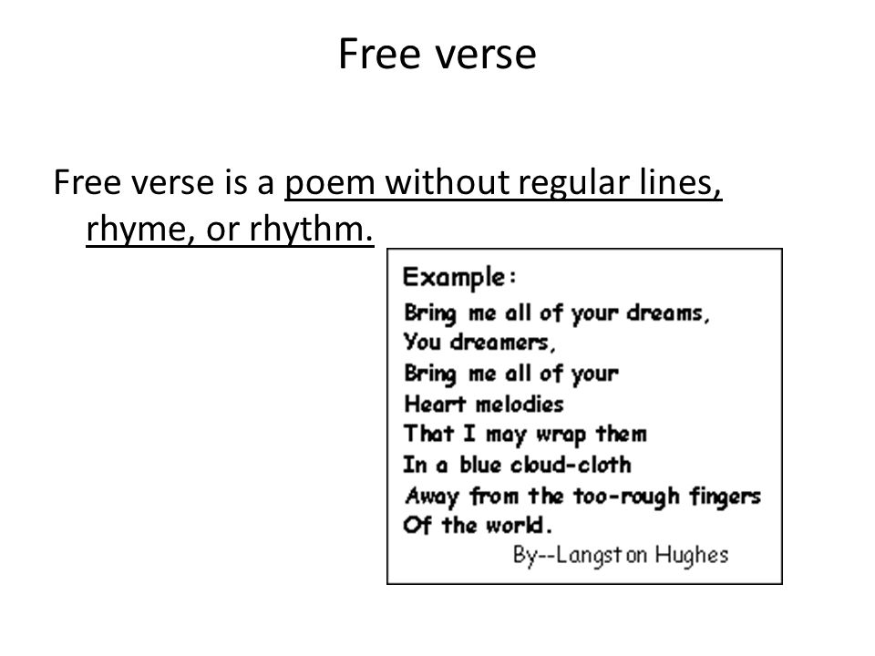 Free verse Free verse is a poem without regular lines, rhyme, or rhythm.