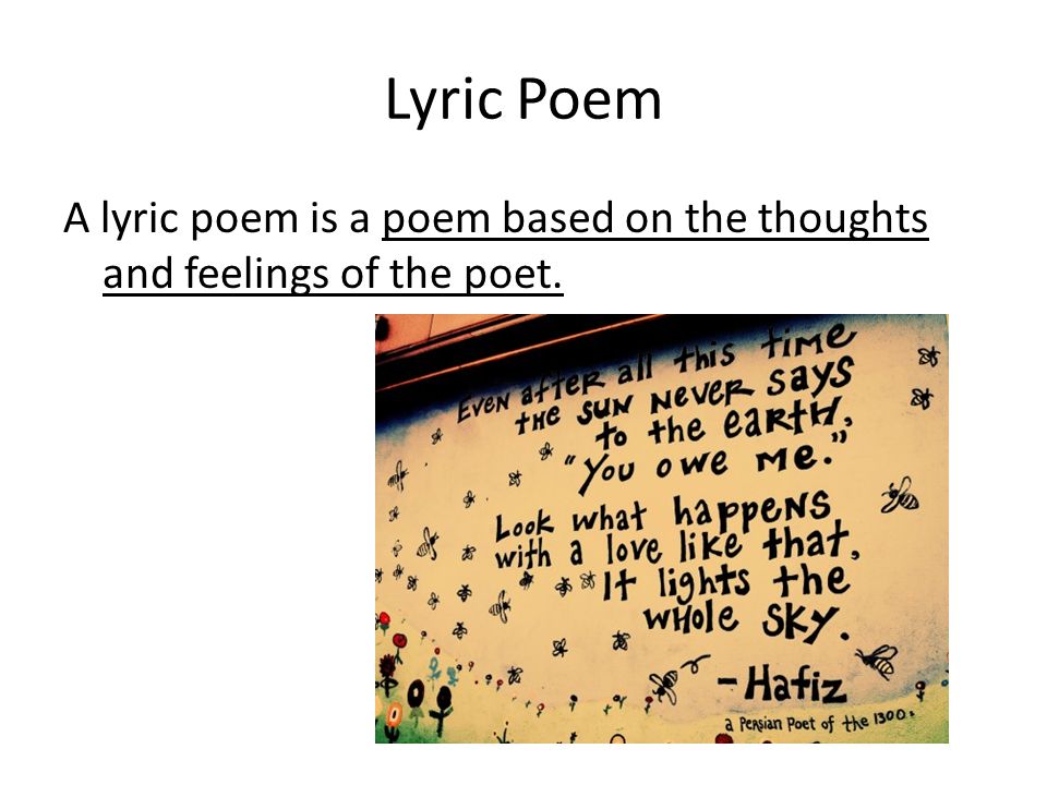 Lyric Poem A lyric poem is a poem based on the thoughts and feelings of the poet.