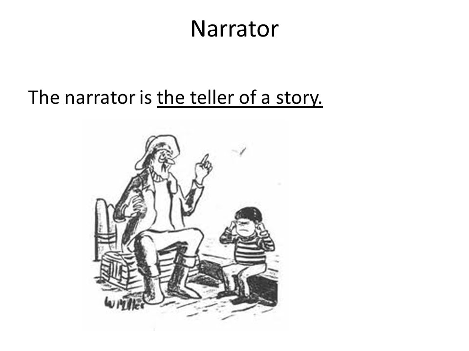 Narrator The narrator is the teller of a story.