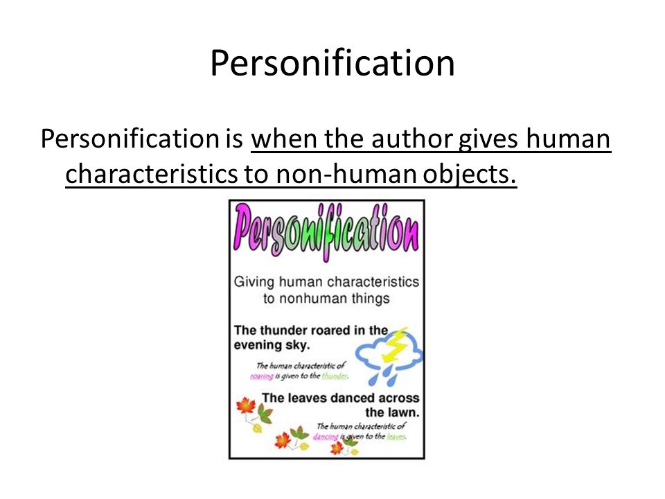 Personification Personification is when the author gives human characteristics to non-human objects.