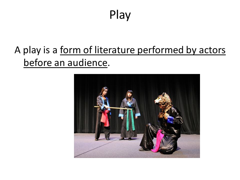Play A play is a form of literature performed by actors before an audience.