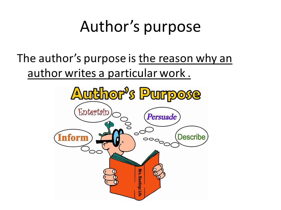 Author’s purpose The author’s purpose is the reason why an author writes a particular work.