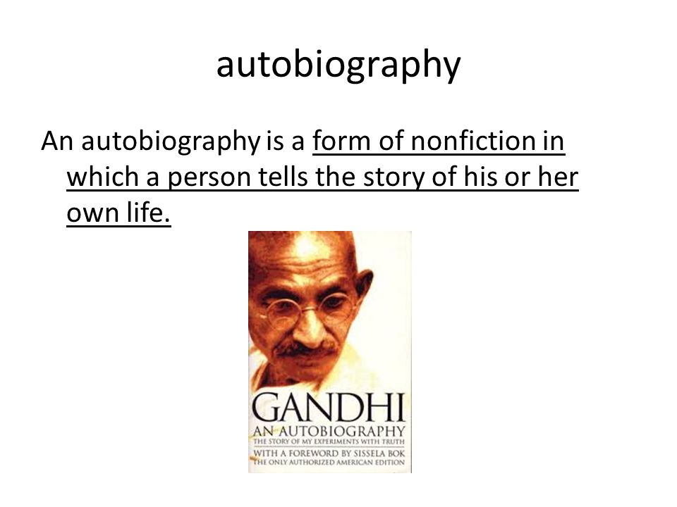 autobiography An autobiography is a form of nonfiction in which a person tells the story of his or her own life.