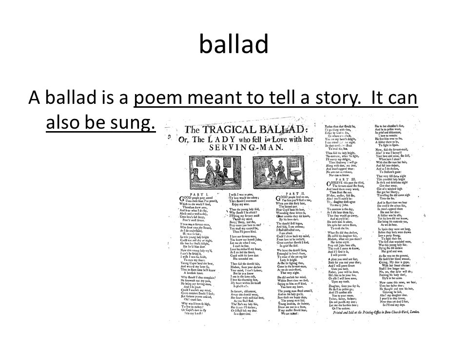 ballad A ballad is a poem meant to tell a story. It can also be sung.