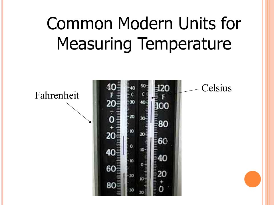 U NITS OF M EASUREMENT : T EMPERATURE US Customary System ° Farenheit Metric System ° Celsius ( o C) Kelvin (K)