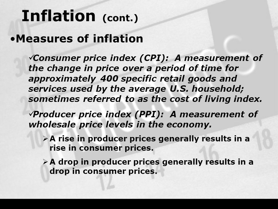 Inflation (cont.) Measures of inflation Consumer price index (CPI): A measurement of the change in price over a period of time for approximately 400 specific retail goods and services used by the average U.S.
