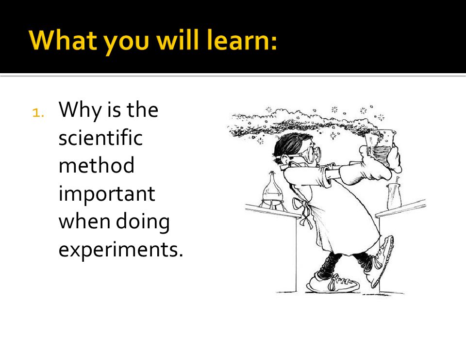 1. Why is the scientific method important when doing experiments.