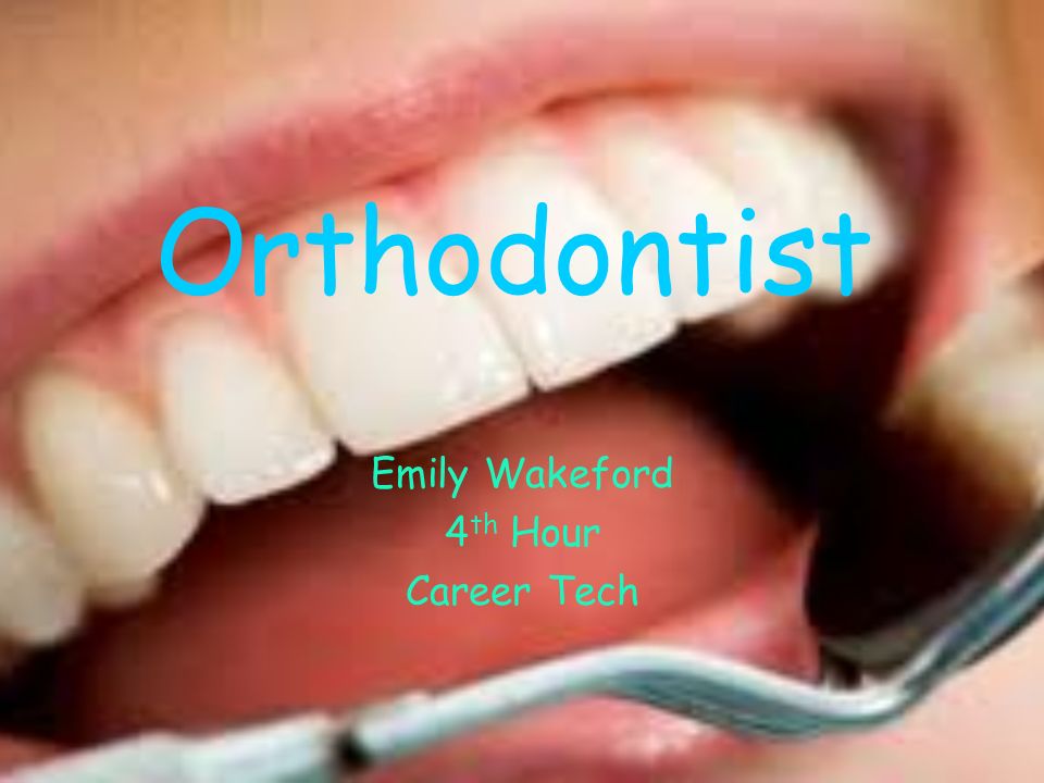 Orthodontist Emily Wakeford 4 th Hour Career Tech