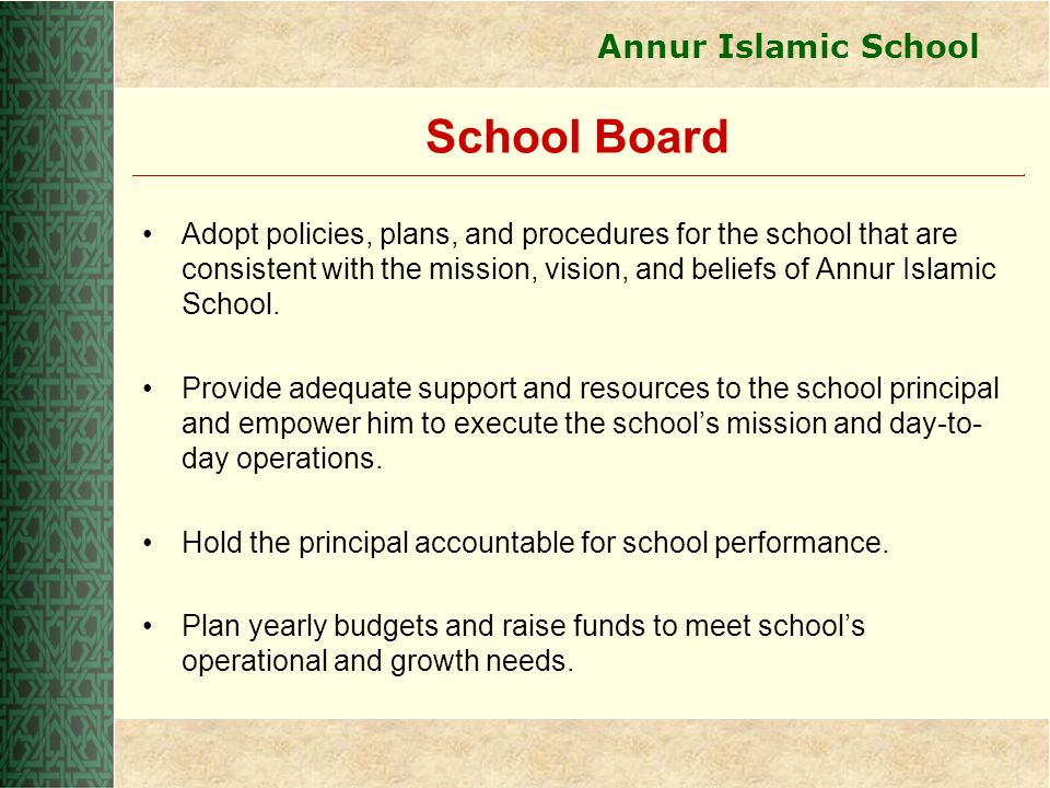 Annur Islamic School School Board Adopt policies, plans, and procedures for the school that are consistent with the mission, vision, and beliefs of Annur Islamic School.