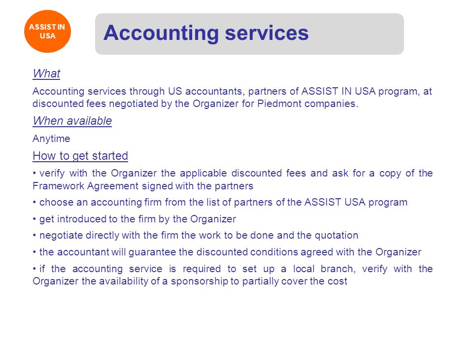 ASSIST IN USA ASSIST IN USA Accounting services What Accounting services through US accountants, partners of ASSIST IN USA program, at discounted fees negotiated by the Organizer for Piedmont companies.