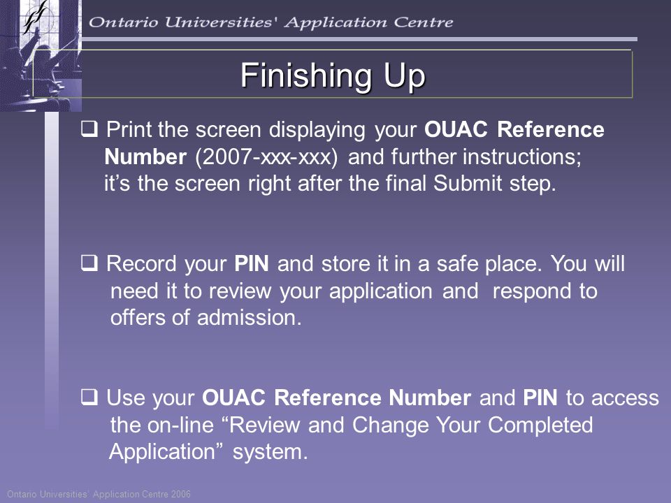  Print the screen displaying your OUAC Reference Number (2007-xxx-xxx) and further instructions; it’s the screen right after the final Submit step.