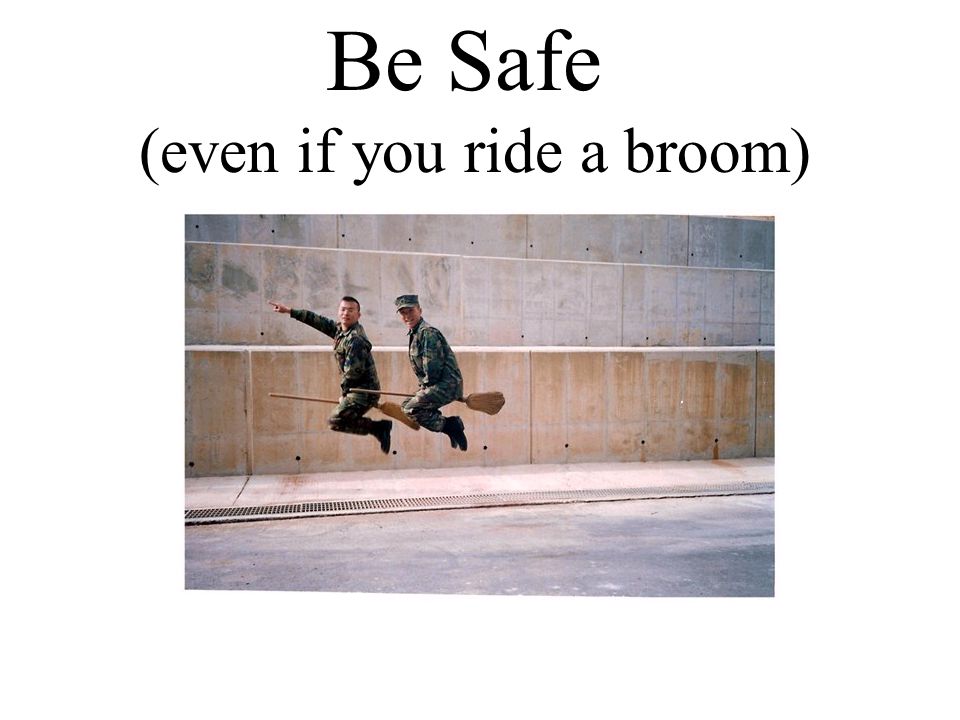 Be Safe (even if you ride a broom)