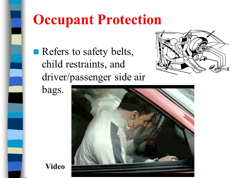 Occupant Protection Refers to safety belts, child restraints, and driver/passenger side air bags.