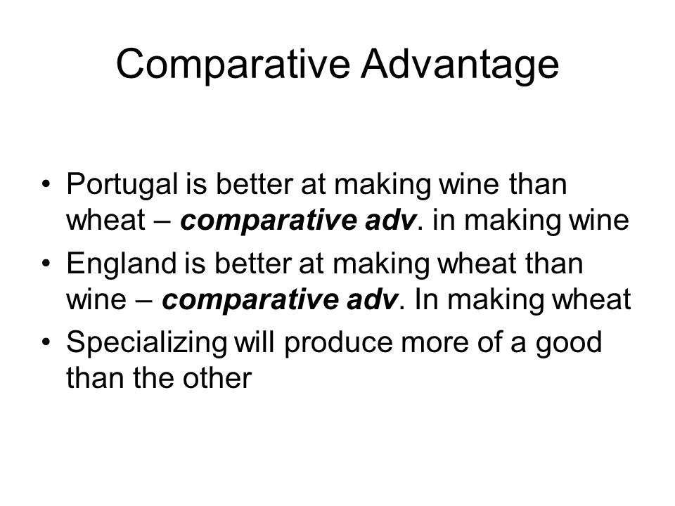 Comparative Advantage Portugal is better at making wine than wheat – comparative adv.